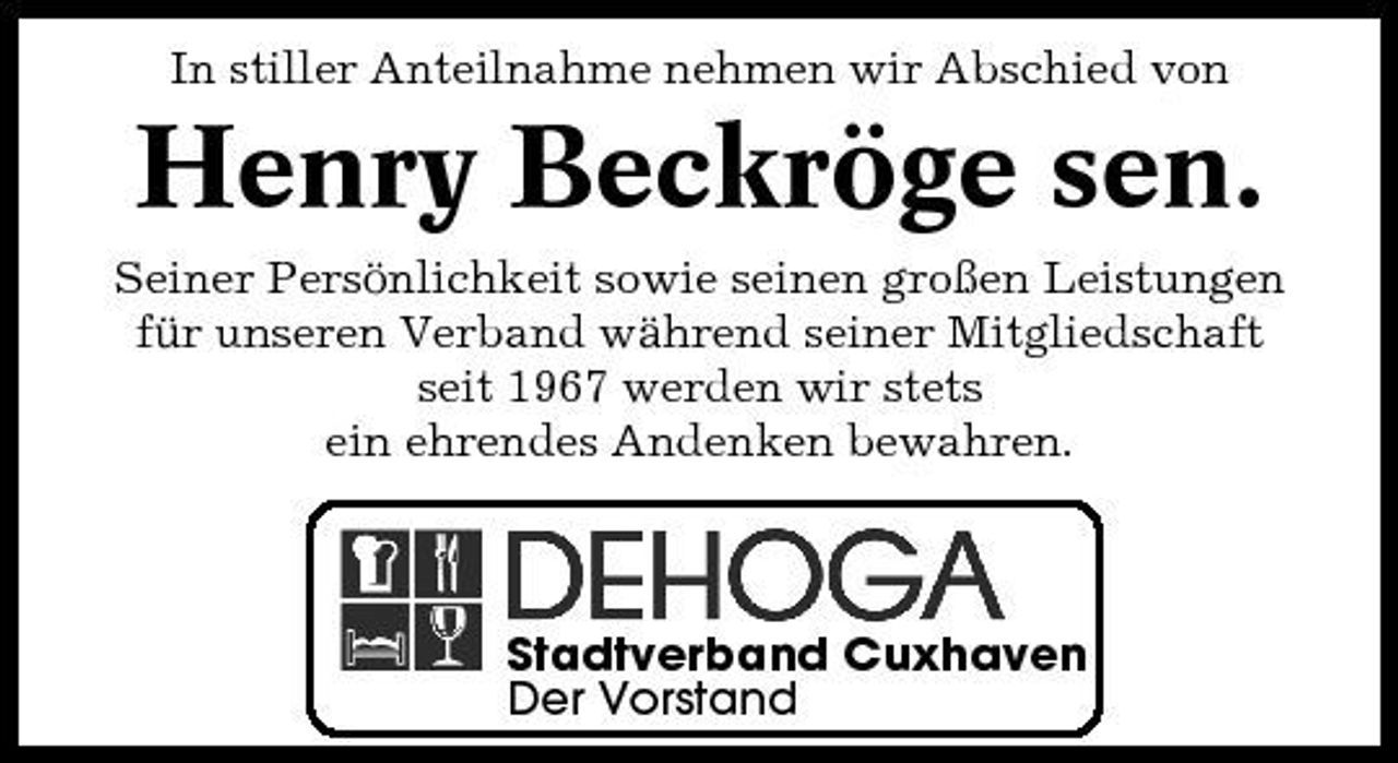 <p>In stiller Anteilnahme nehmen wir Abschied von</p><p>Henry Beckröge sen.<br />Seiner Persönlichkeit sowie seinen großen Leistungen für unseren Verband während seiner Mitgliedschaft seit 1967 werden wir stets ein ehrendes Andenken bewahren.</p><p>Stadtverband Cuxhaven Der Vorstand</p>