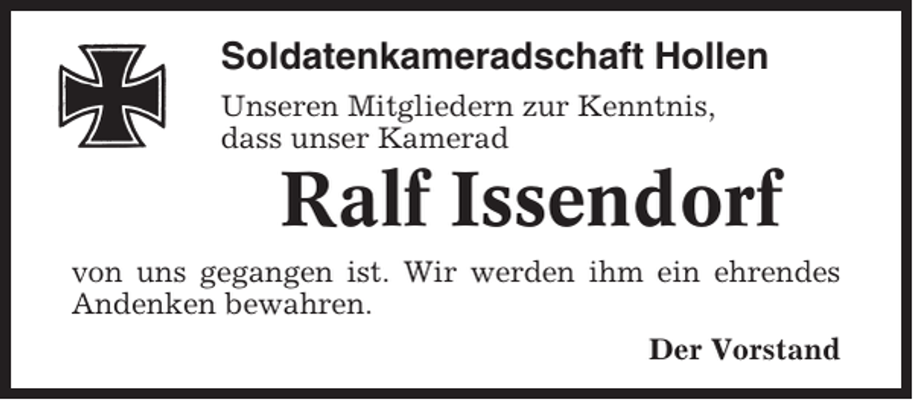 <p>Soldatenkameradschaft Hollen<br />Unseren Mitgliedern zur Kenntnis,<br />dass unser Kamerad</p><p>Ralf Issendorf<br />von uns gegangen ist. Wir werden ihm ein ehrendes<br />Andenken bewahren.<br />Der Vorstand</p>
