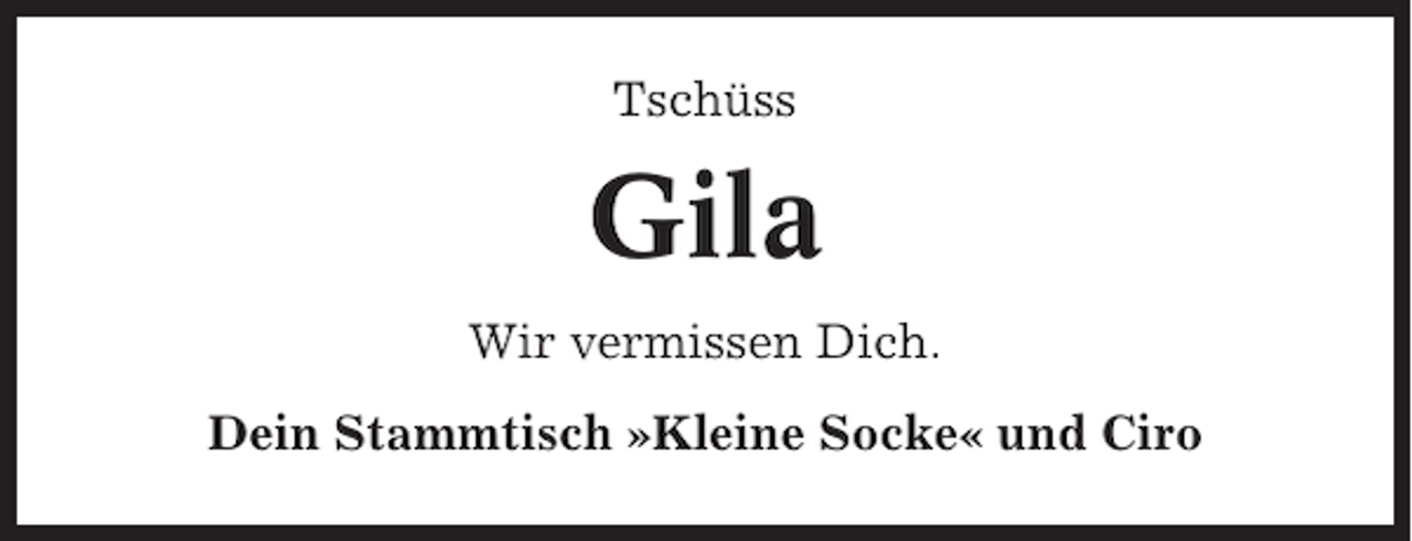 <p>Tschüss</p><p>Gila<br />Wir vermissen Dich.<br />Dein Stammtisch »Kleine Socke« und Ciro</p>