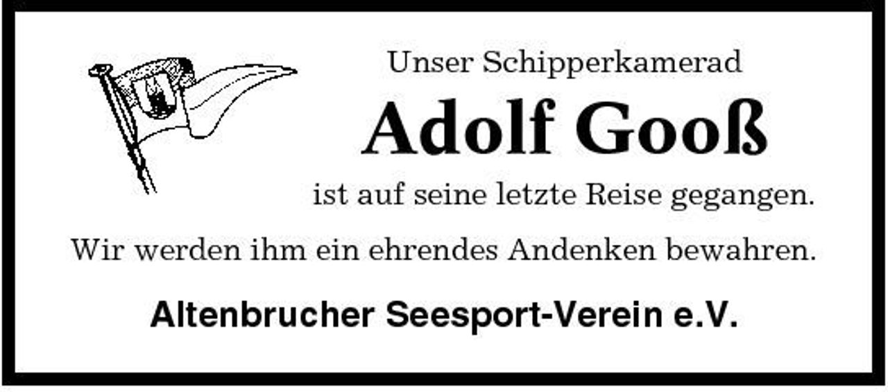 <p>Unser Schipperkamerad</p><p>Adolf Gooß<br />ist auf seine letzte Reise gegangen. Wir werden ihm ein ehrendes Andenken bewahren.</p><p>Altenbrucher Seesport-Verein e.V.</p>