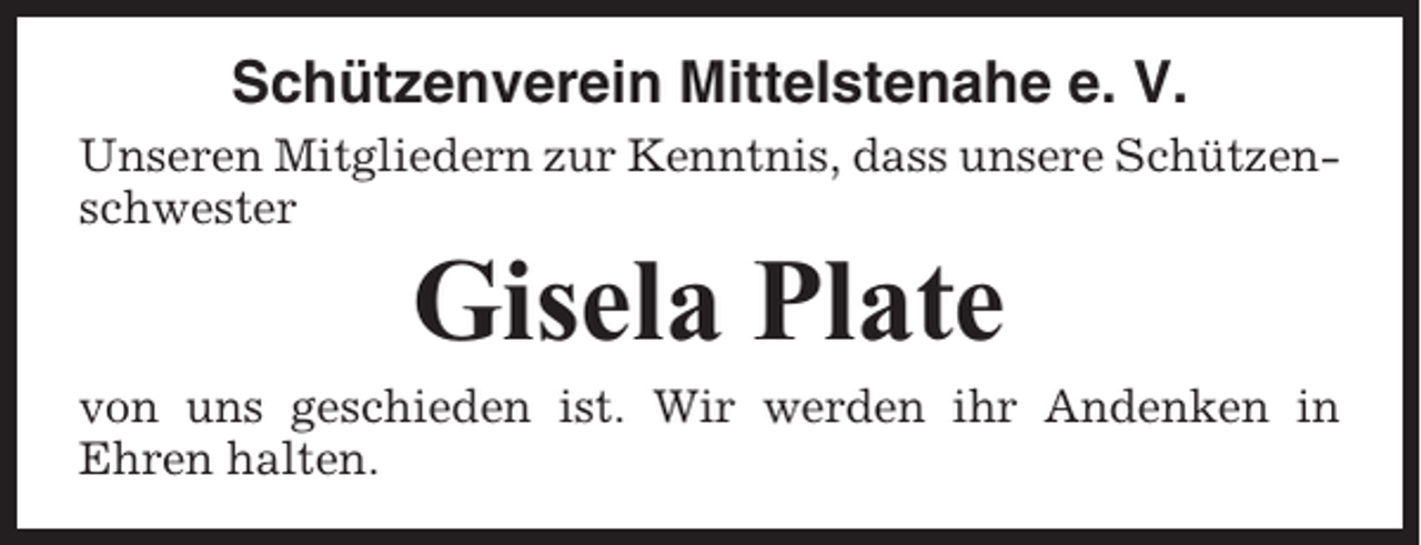 <p>Schützenverein Mittelstenahe e. V.<br />Unseren Mitgliedern zur Kenntnis, dass unsere Schützenschwester</p><p>Gisela Plate<br />von uns geschieden ist. Wir werden ihr Andenken in<br />Ehren halten.</p>