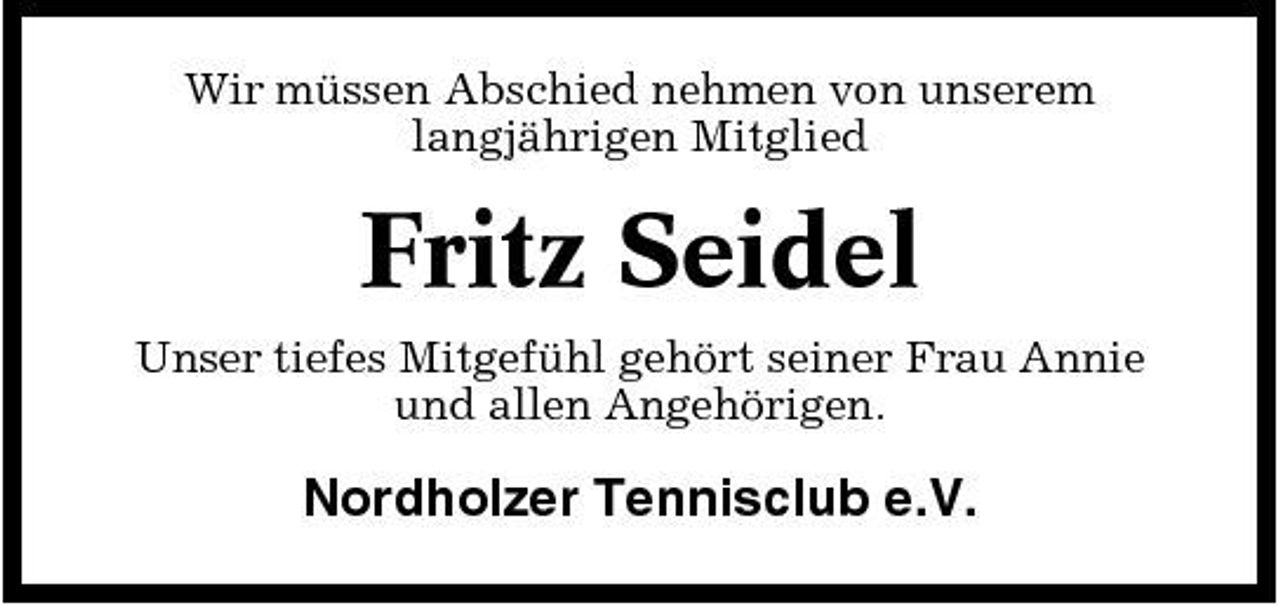 <p>Wir müssen Abschied nehmen von unserem langjährigen Mitglied</p><p>Fritz Seidel<br />Unser tiefes Mitgefühl gehört seiner Frau Annie und allen Angehörigen.</p><p>Nordholzer Tennisclub e.V.</p>