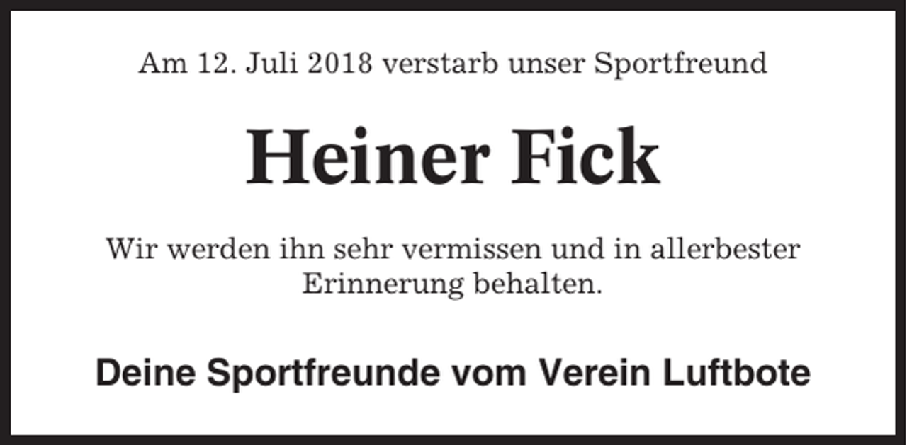 <p>Am 12. Juli 2018 verstarb unser Sportfreund</p><p>Heiner Fick<br />Wir werden ihn sehr vermissen und in allerbester<br />Erinnerung behalten.</p><p>Deine Sportfreunde vom Verein Luftbote</p>