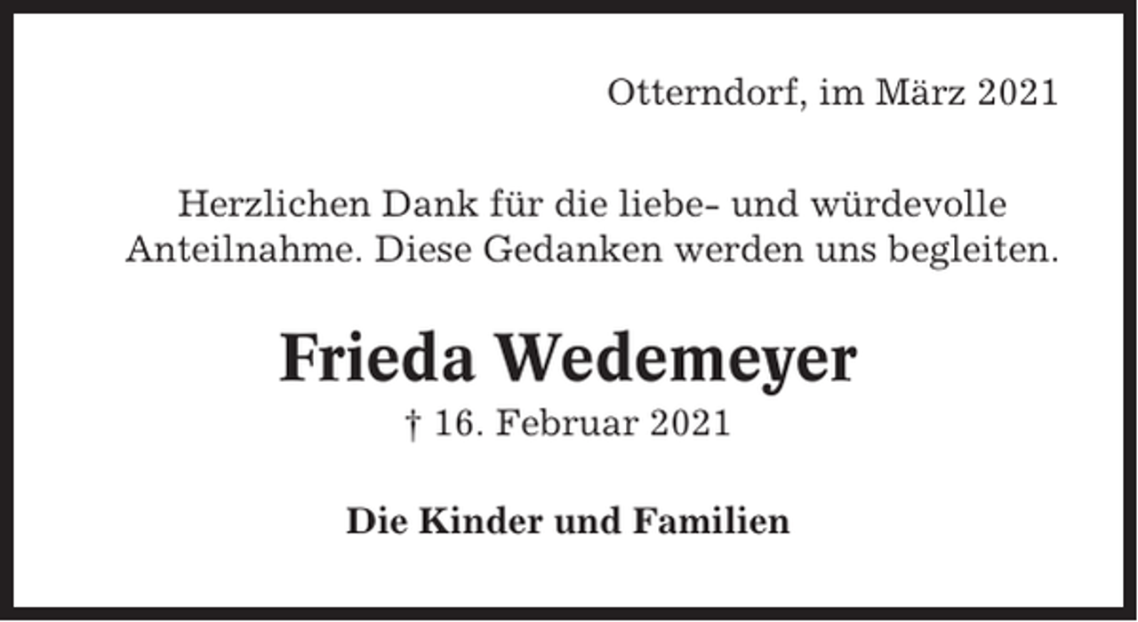 <p>Otterndorf, im März 2021<br />Herzlichen Dank für die liebe- und würdevolle<br />Anteilnahme. Diese Gedanken werden uns begleiten.</p><p>Frieda Wedemeyer<br />† 16. Februar 2021<br />Die Kinder und Familien</p>