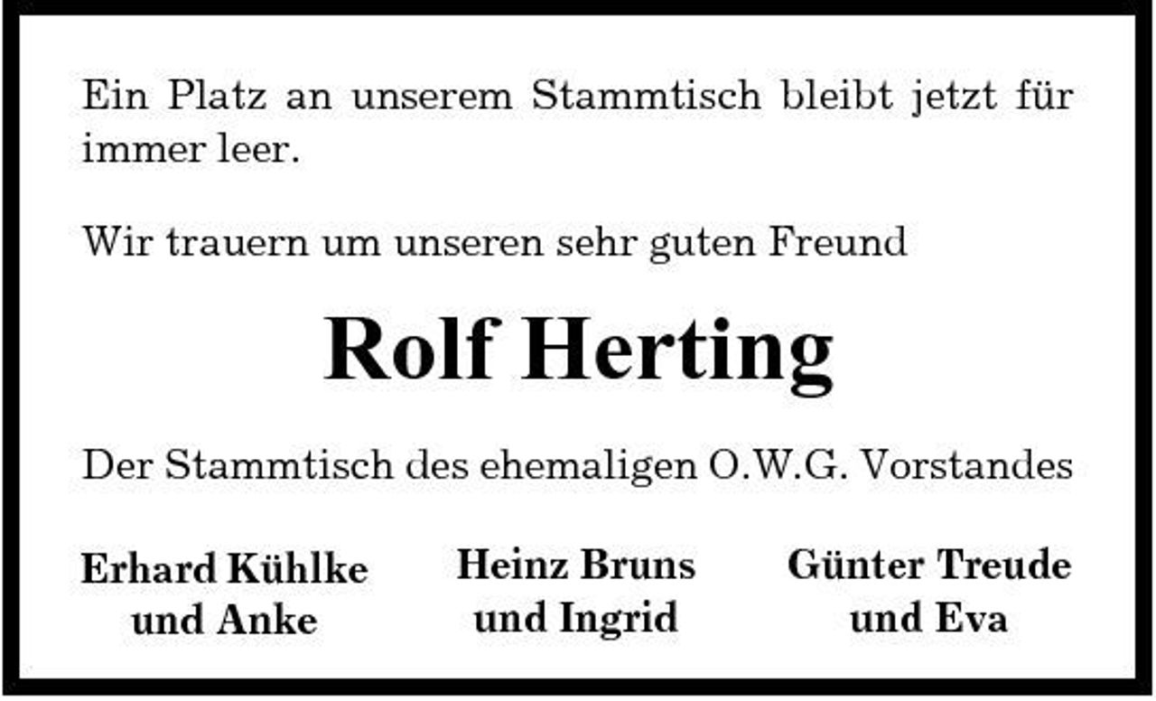 <p>Ein Platz an unserem Stammtisch bleibt jetzt für immer leer. Wir trauern um unseren sehr guten Freund</p><p>Rolf Herting<br />Der Stammtisch des ehemaligen O.W.G. Vorstandes Erhard Kühlke und Anke Heinz Bruns und Ingrid Günter Treude und Eva</p>