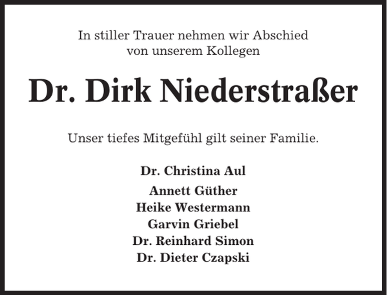 <p>In stiller Trauer nehmen wir Abschied<br />von unserem Kollegen</p><p>Dr. Dirk Niederstraßer<br />Unser tiefes Mitgefühl gilt seiner Familie.<br />Dr. Christina Aul<br />Annett Güther<br />Heike Westermann<br />Garvin Griebel<br />Dr. Reinhard Simon<br />Dr. Dieter Czapski</p>