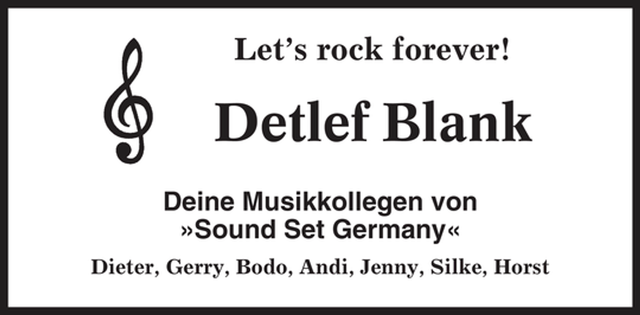<p>Let’s rock forever!</p><p>Detlef Blank<br />Deine Musikkollegen von »Sound Set Germany«<br />Dieter, Gerry, Bodo, Andi, Jenny, Silke, Horst</p>