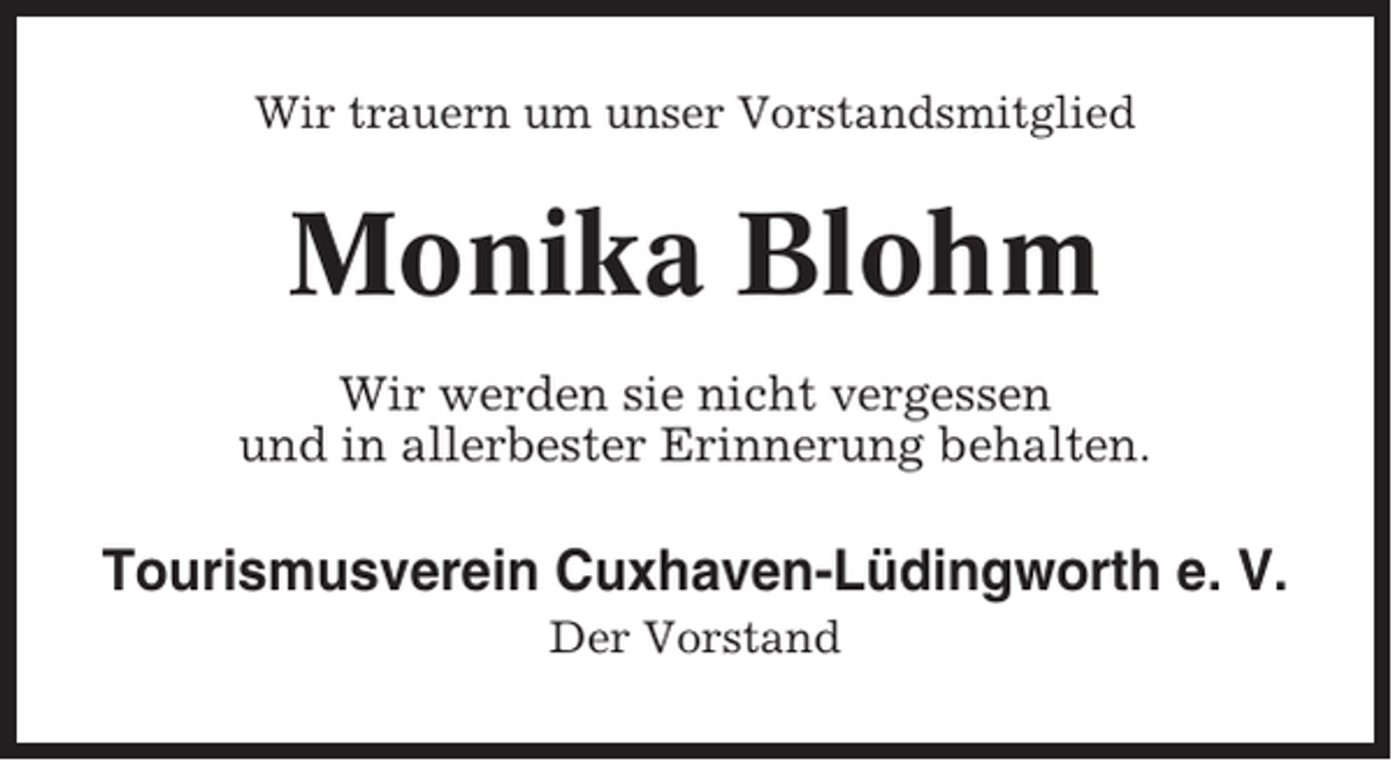 <p>Wir trauern um unser Vorstandsmitglied</p><p>Monika Blohm<br />Wir werden sie nicht vergessen<br />und in allerbester Erinnerung behalten.</p><p>Tourismusverein Cuxhaven-Lüdingworth e. V.<br />Der Vorstand</p>