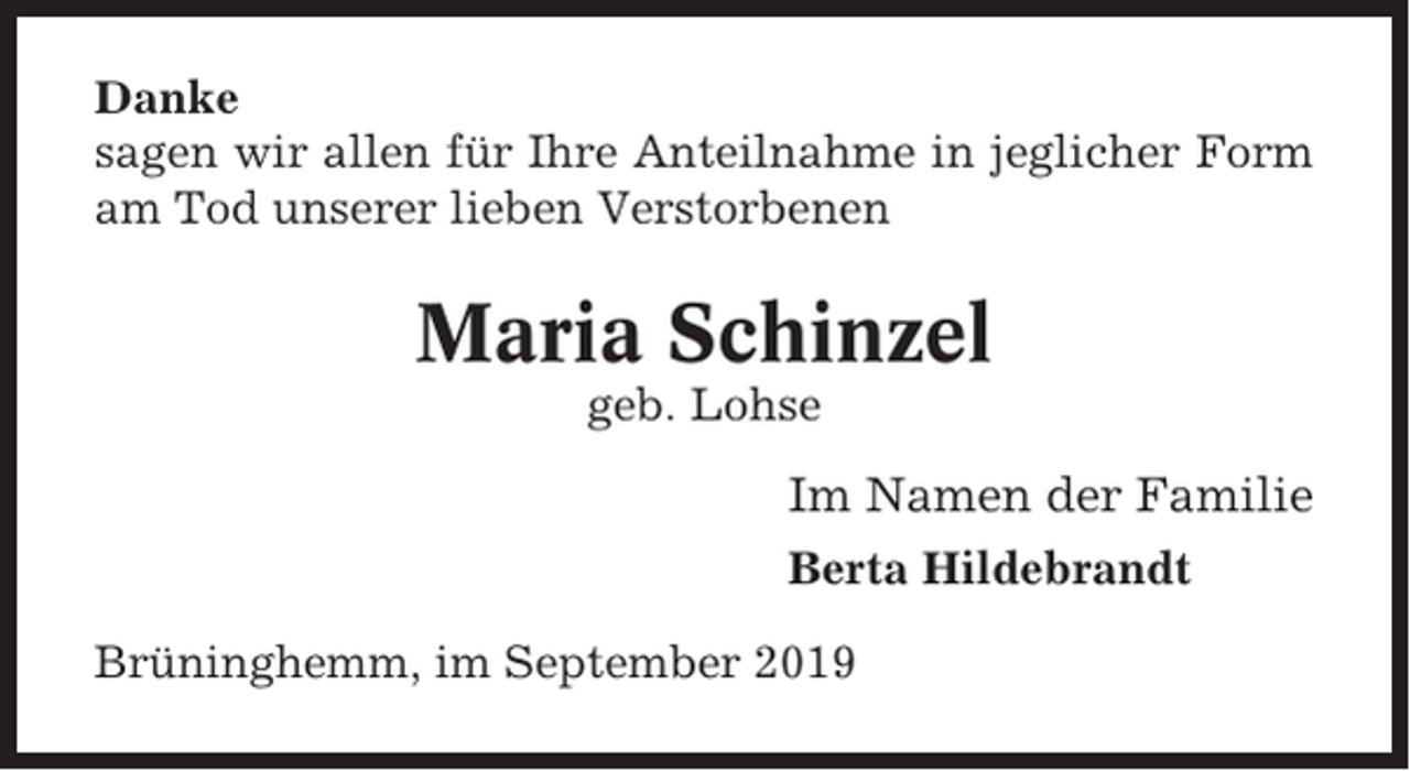 <p>Danke<br />sagen wir allen für Ihre Anteilnahme in jeglicher Form<br />am Tod unserer lieben Verstorbenen</p><p>Maria Schinzel<br />geb. Lohse</p><p>Im Namen der Familie<br />Berta Hildebrandt<br />Brüninghemm, im September 2019</p>