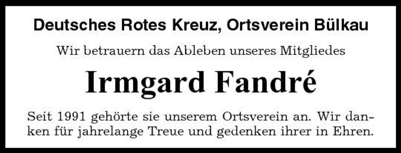 <p>Deutsches Rotes Kreuz, Ortsverein Bülkau<br />Wir betrauern das Ableben unseres Mitgliedes</p><p>Irmgard Fandré<br />Seit 1991 gehörte sie unserem Ortsverein an. Wir danken für jahrelange Treue und gedenken ihrer in Ehren.</p>