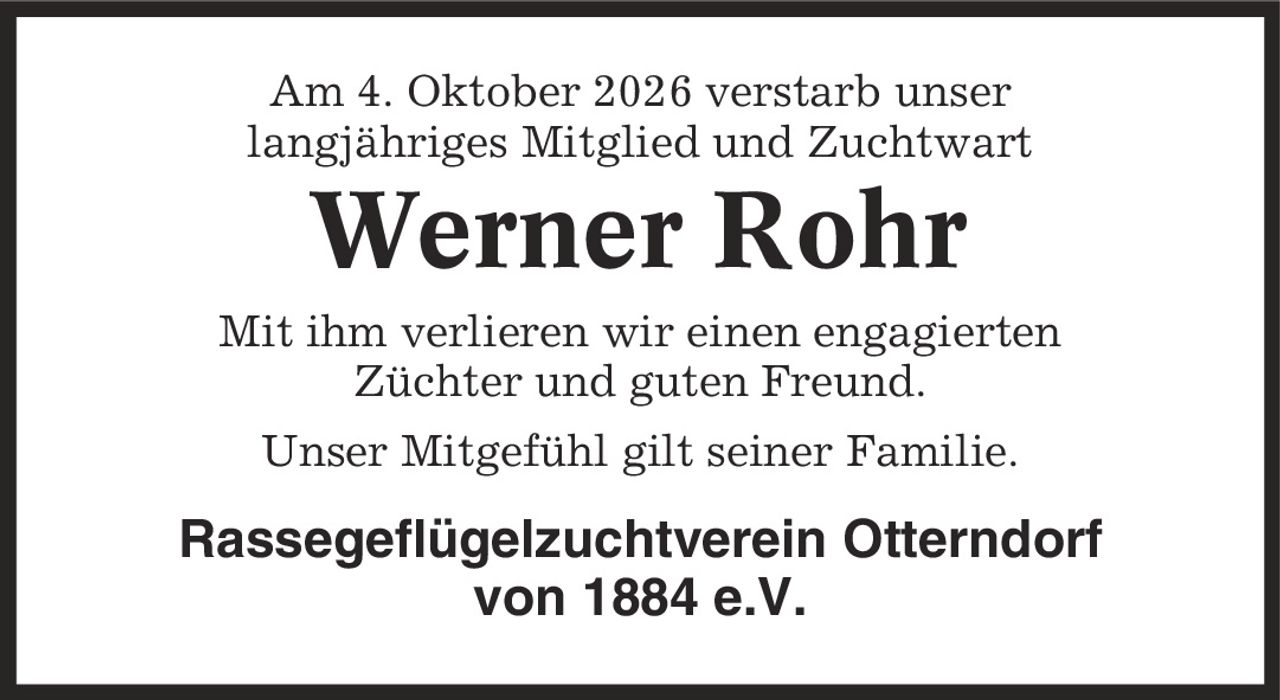Am 4. Oktober 2026 verstarb unser langjähriges Mitglied und Zuchtwart Werner Rohr Mit ihm verlieren wir einen engagierten Züchter und guten Freund. Unser Mitgefühl gilt seiner Familie. Rassegeflügelzuchtverein Otterndorf von 1884 e.V.