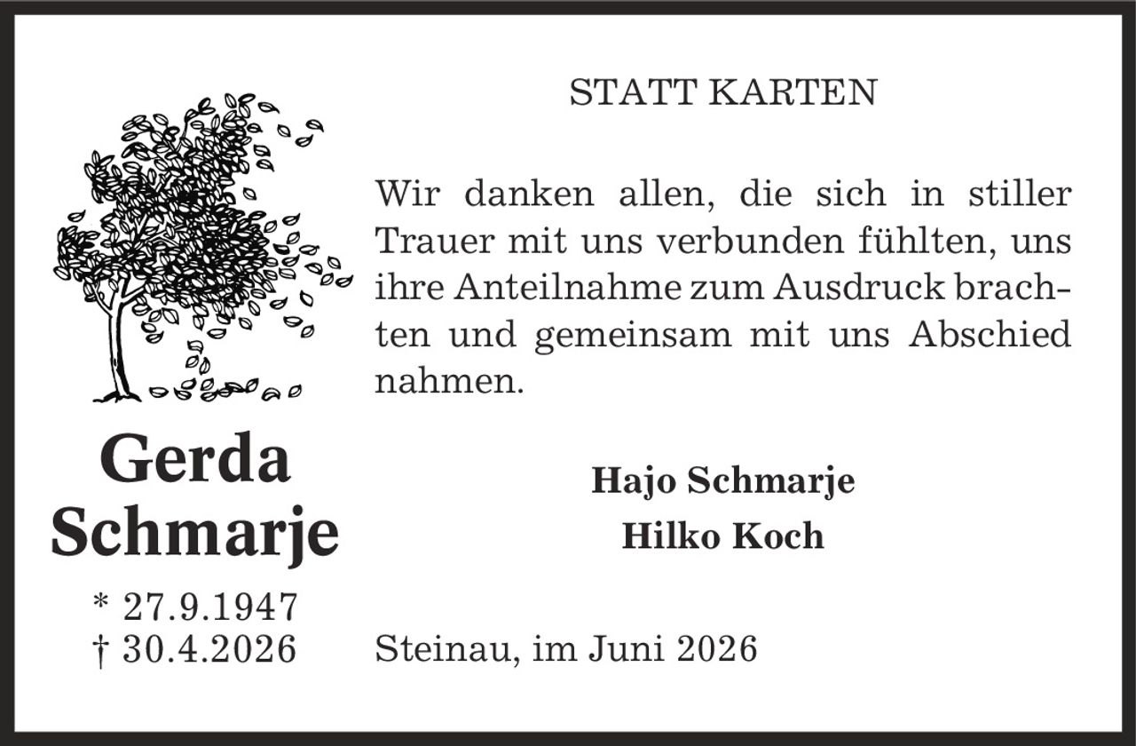 STATT KARTEN Wir danken allen, die sich in stiller Trauer mit uns verbunden fühlten, uns ihre Anteilnahme zum Ausdruck brachten und gemeinsam mit uns Abschied nahmen. Hajo Schmarje Hilko Koch Steinau, im Juni 2026 Gerda Schmarje * 27.9.1947 | 30.4.2026