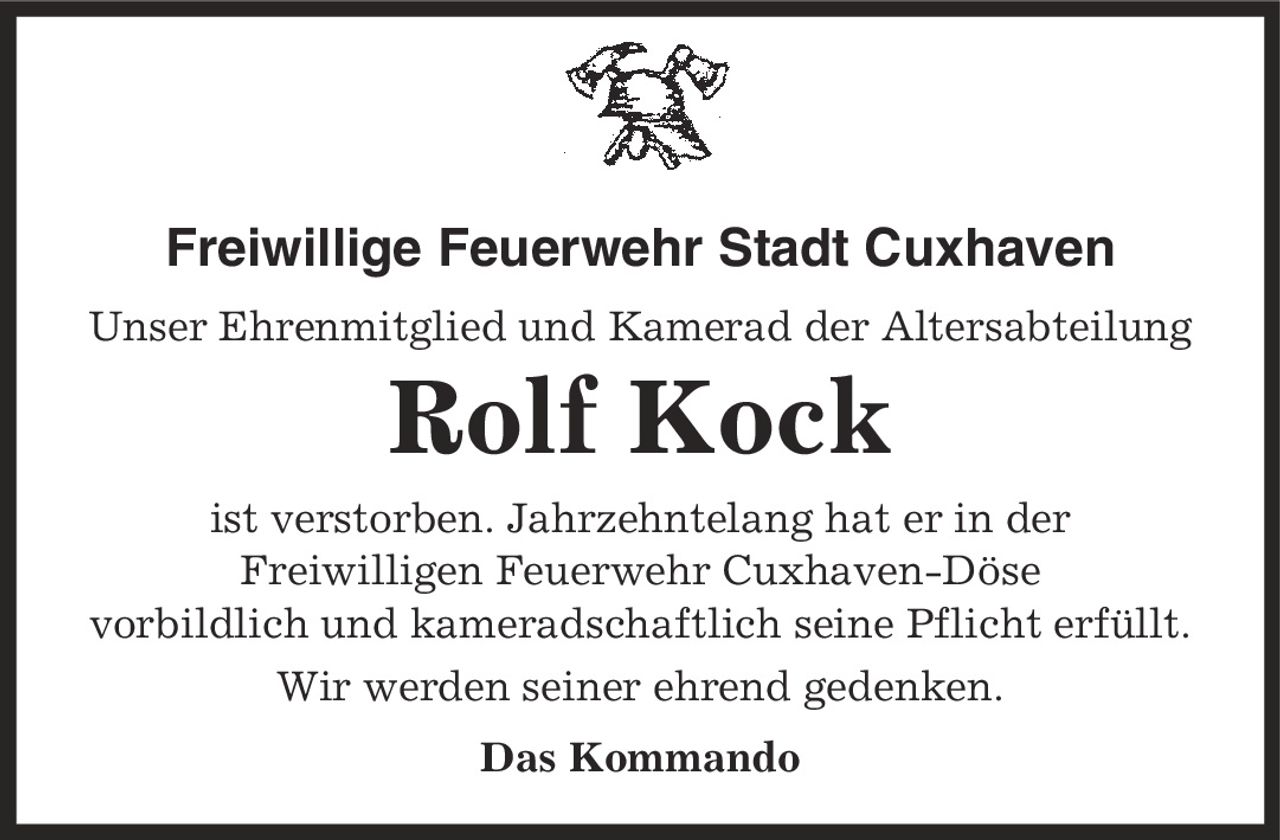 Freiwillige Feuerwehr Stadt Cuxhaven Unser Ehrenmitglied und Kamerad der Altersabteilung Rolf Kock ist verstorben. Jahrzehntelang hat er in der Freiwilligen Feuerwehr Cuxhaven-Döse vorbildlich und kameradschaftlich seine Pflicht erfüllt. Wir werden seiner ehrend gedenken. Das Kommando