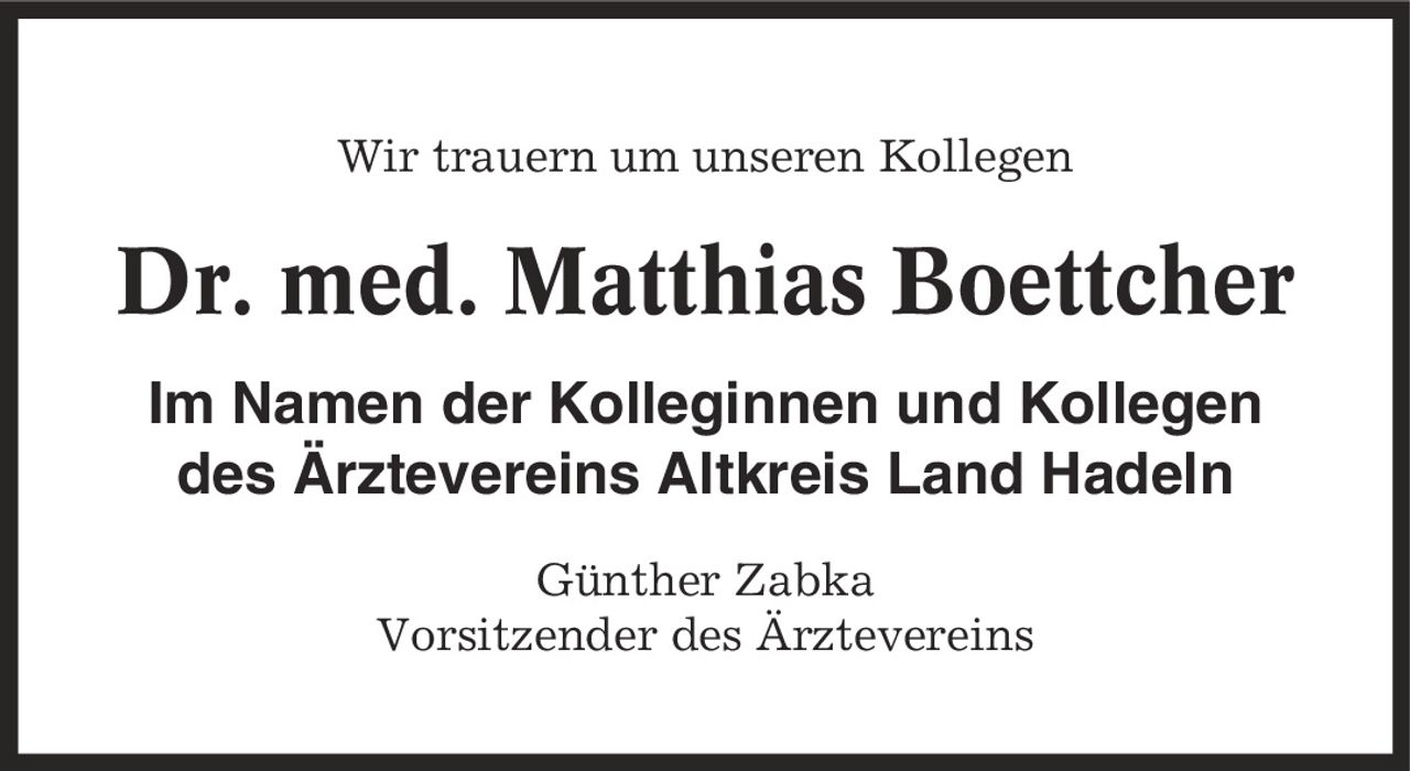 Wir trauern um unseren Kollegen Dr. med. Matthias Boettcher Im Namen der Kolleginnen und Kollegen des Ärztevereins Altkreis Land Hadeln Günther Zabka Vorsitzender des Ärztevereins