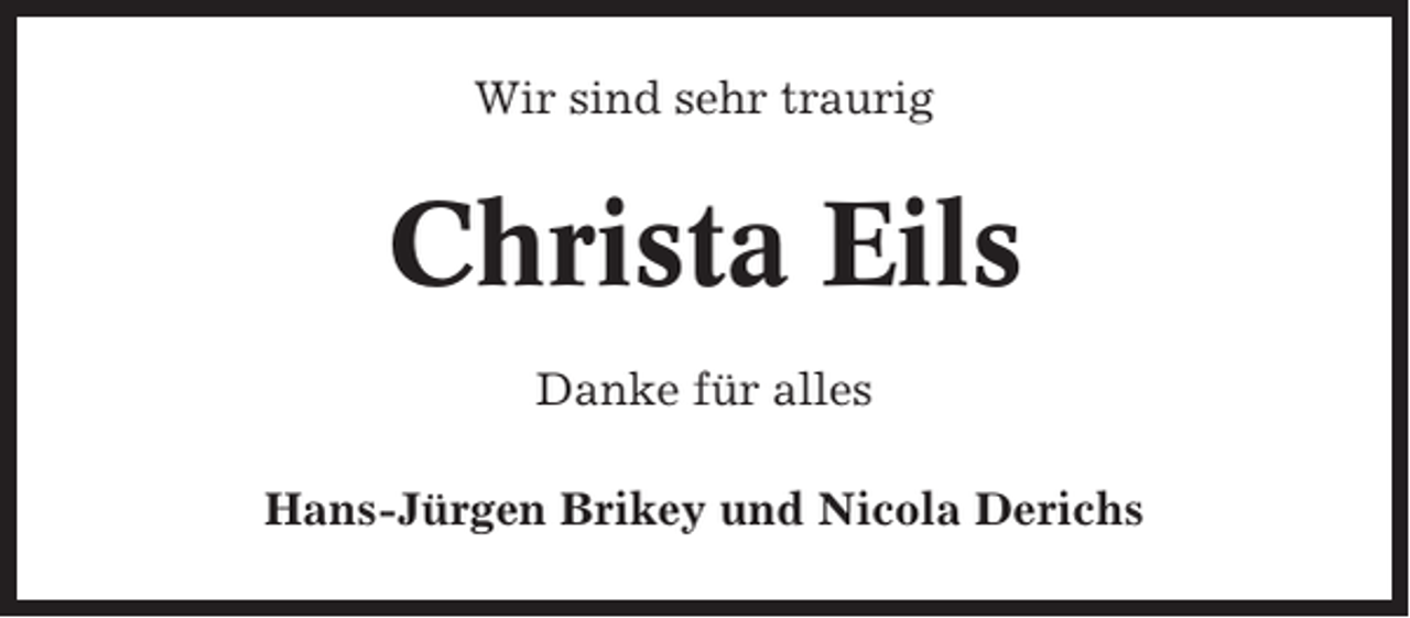 <p>Wir sind sehr traurig</p><p>Christa Eils<br />Danke für alles<br />Hans-Jürgen Brikey und Nicola Derichs</p>