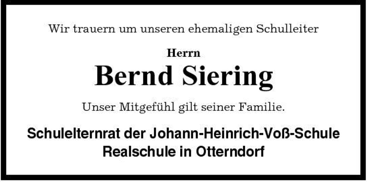 <p>Wir trauern um unseren ehemaligen Schulleiter Herrn</p><p>Bernd Siering<br />Unser Mitgefühl gilt seiner Familie.</p><p>Schulelternrat der Johann-Heinrich-Voß-Schule Realschule in Otterndorf</p>