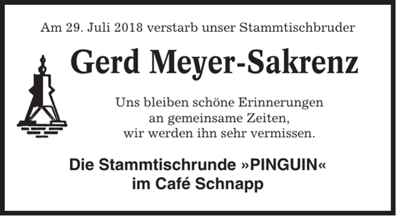 <p>Am 29. Juli 2018 verstarb unser Stammtischbruder</p><p>Gerd Meyer-Sakrenz<br />Uns bleiben schöne Erinnerungen<br />an gemeinsame Zeiten,<br />wir werden ihn sehr vermissen.</p><p>Die Stammtischrunde »PINGUIN«<br />im Café Schnapp</p>