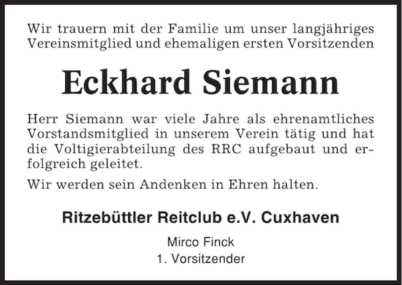 <p>Wir trauern mit der Familie um unser langjähriges<br />Vereinsmitglied und ehemaligen ersten Vorsitzenden</p><p>Eckhard Siemann<br />Herr Siemann war viele Jahre als ehrenamtliches<br />Vorstandsmitglied in unserem Verein tätig und hat<br />die Voltigierabteilung des RRC aufgebaut und erfolgreich geleitet.<br />Wir werden sein Andenken in Ehren halten.</p><p>Ritzebüttler Reitclub e.V. Cuxhaven<br />Mirco Finck<br />1. Vorsitzender</p>