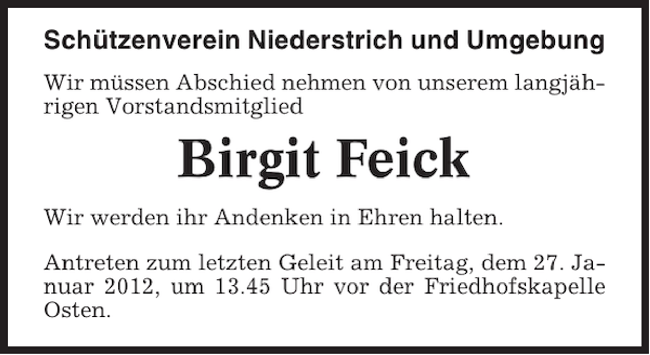 <p>Schützenverein Niederstrich und Umgebung<br />Wir müssen Abschied nehmen von unserem langjährigen Vorstandsmitglied</p><p>Birgit Feick<br />Wir werden ihr Andenken in Ehren halten.<br />Antreten zum letzten Geleit am Freitag, dem 27. Januar 2012, um 13.45 Uhr vor der Friedhofskapelle<br />Osten.</p>