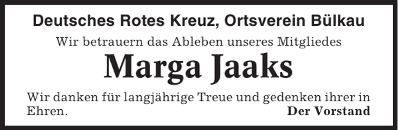 <p>Deutsches Rotes Kreuz, Ortsverein Bülkau<br />Wir betrauern das Ableben unseres Mitgliedes</p><p>Marga Jaaks<br />Wir danken für langjährige Treue und gedenken ihrer in<br />Ehren.<br />Der Vorstand</p>