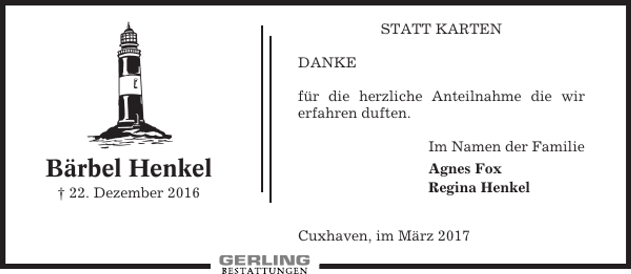 <p>STATT KARTEN<br />DANKE<br />für die herzliche Anteilnahme die wir<br />erfahren duften.<br />Im Namen der Familie</p><p>Bärbel Henkel<br />† 22. Dezember 2016</p><p>Agnes Fox<br />Regina Henkel<br />Cuxhaven, im März 2017</p>