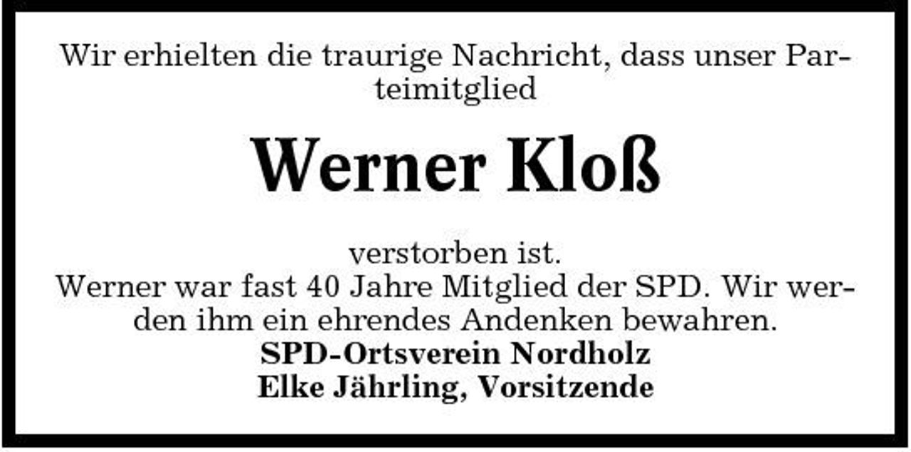 <p>Wir erhielten die traurige Nachricht, dass unser Parteimitglied</p><p>Werner Kloß<br />verstorben ist. Werner war fast 40 Jahre Mitglied der SPD. Wir werden ihm ein ehrendes Andenken bewahren. SPD-Ortsverein Nordholz Elke Jährling, Vorsitzende</p>