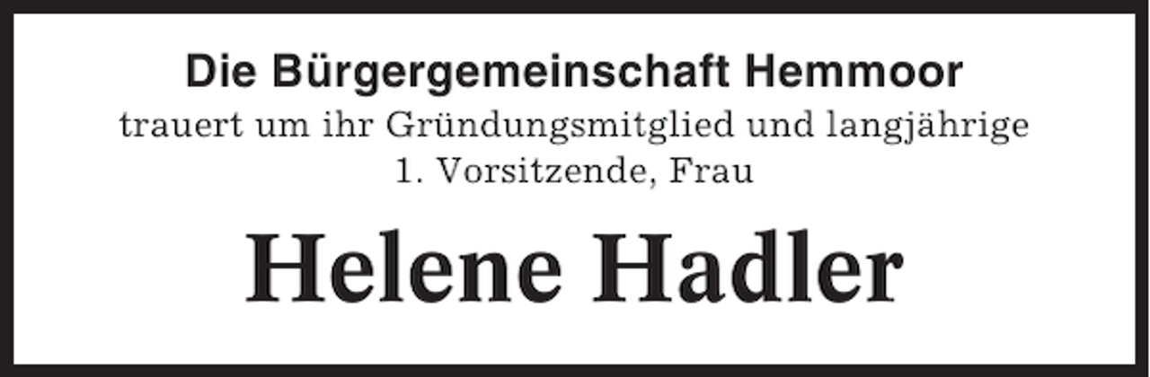 <p>Die Bürgergemeinschaft Hemmoor<br />trauert um ihr Gründungsmitglied und langjährige<br />1. Vorsitzende, Frau</p><p>Helene Hadler</p>