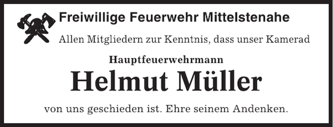 <p>Freiwillige Feuerwehr Mittelstenahe<br />Allen Mitgliedern zur Kenntnis, dass unser Kamerad<br />Hauptfeuerwehrmann</p><p>Helmut Müller<br />von uns geschieden ist. Ehre seinem Andenken.</p>