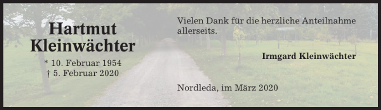 <p>Hartmut<br />Kleinwächter<br />* 10. Februar 1954<br />† 5. Februar 2020</p><p>Vielen Dank für die herzliche Anteilnahme<br />allerseits.<br />Irmgard Kleinwächter</p><p>Nordleda, im März 2020</p>