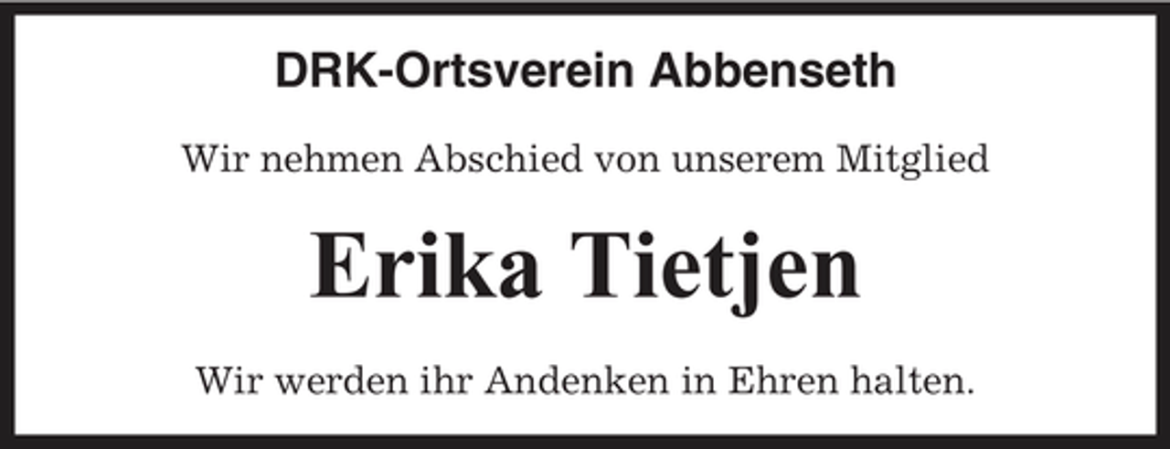 <p>DRK-Ortsverein Abbenseth<br />Wir nehmen Abschied von unserem Mitglied</p><p>Erika Tietjen<br />Wir werden ihr Andenken in Ehren halten.</p>