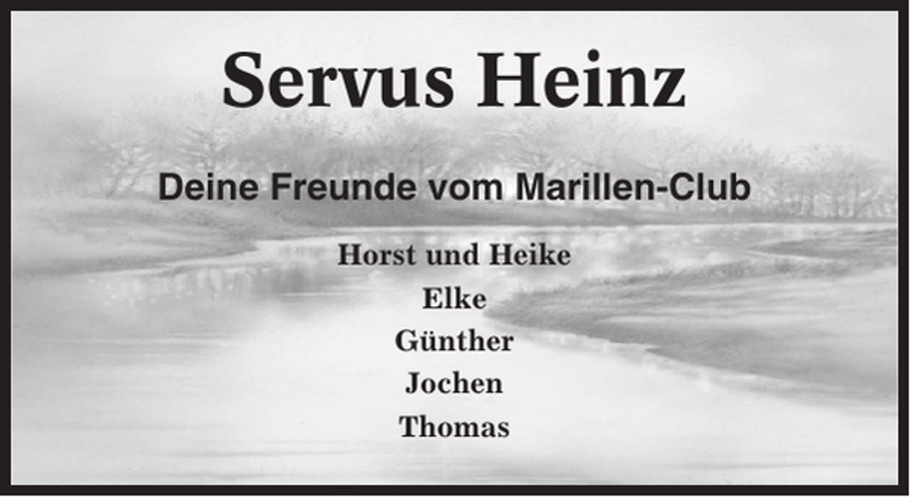 <p>Servus Heinz<br />Deine Freunde vom Marillen-Club<br />Horst und Heike<br />Elke<br />Günther<br />Jochen<br />Thomas</p>