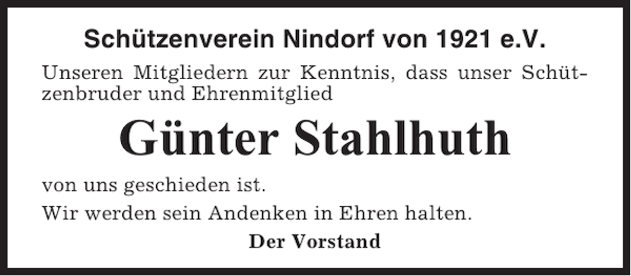 <p>Schützenverein Nindorf von 1921 e.V.<br />Unseren Mitgliedern zur Kenntnis, dass unser Schützenbruder und Ehrenmitglied</p><p>Günter Stahlhuth<br />von uns geschieden ist.<br />Wir werden sein Andenken in Ehren halten.<br />Der Vorstand</p>