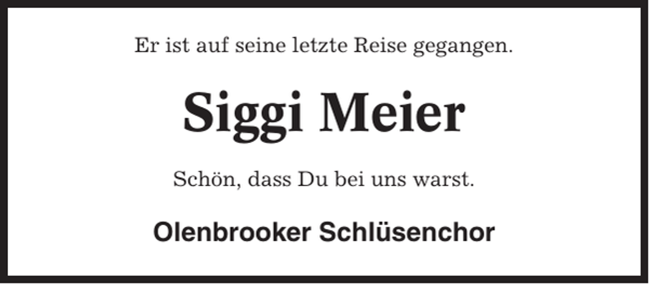 <p>Er ist auf seine letzte Reise gegangen.</p><p>Siggi Meier<br />Schön, dass Du bei uns warst.</p><p>Olenbrooker Schlüsenchor</p>