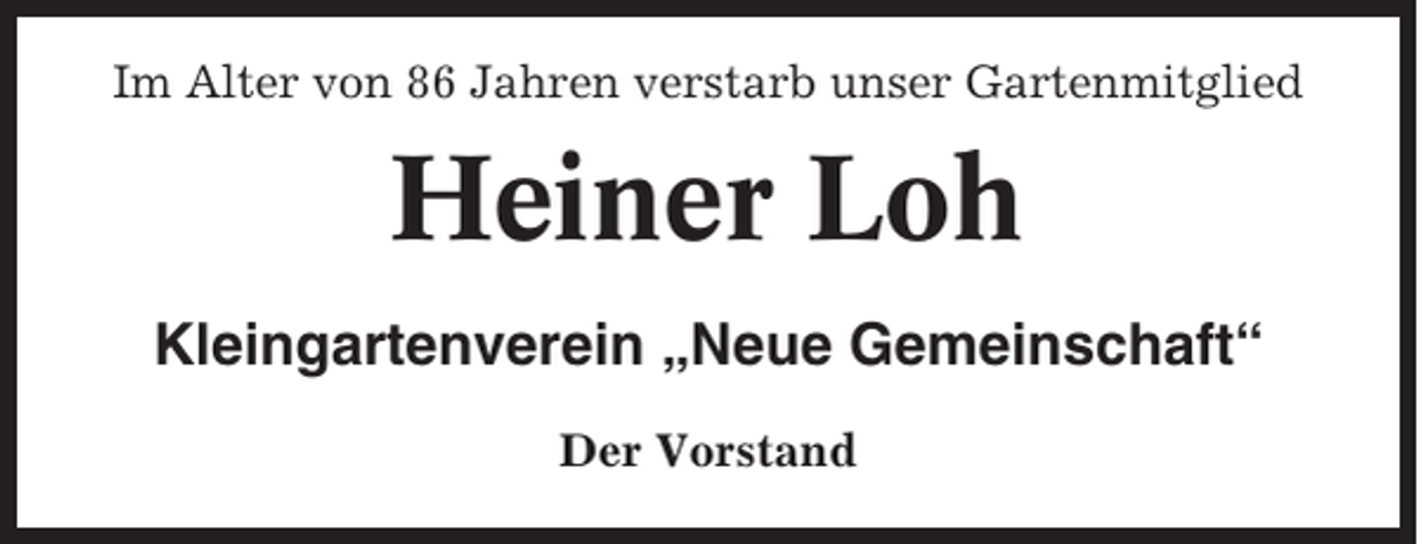 <p>Im Alter von 86 Jahren verstarb unser Gartenmitglied</p><p>Heiner Loh<br />Kleingartenverein „Neue Gemeinschaft“<br />Der Vorstand</p>