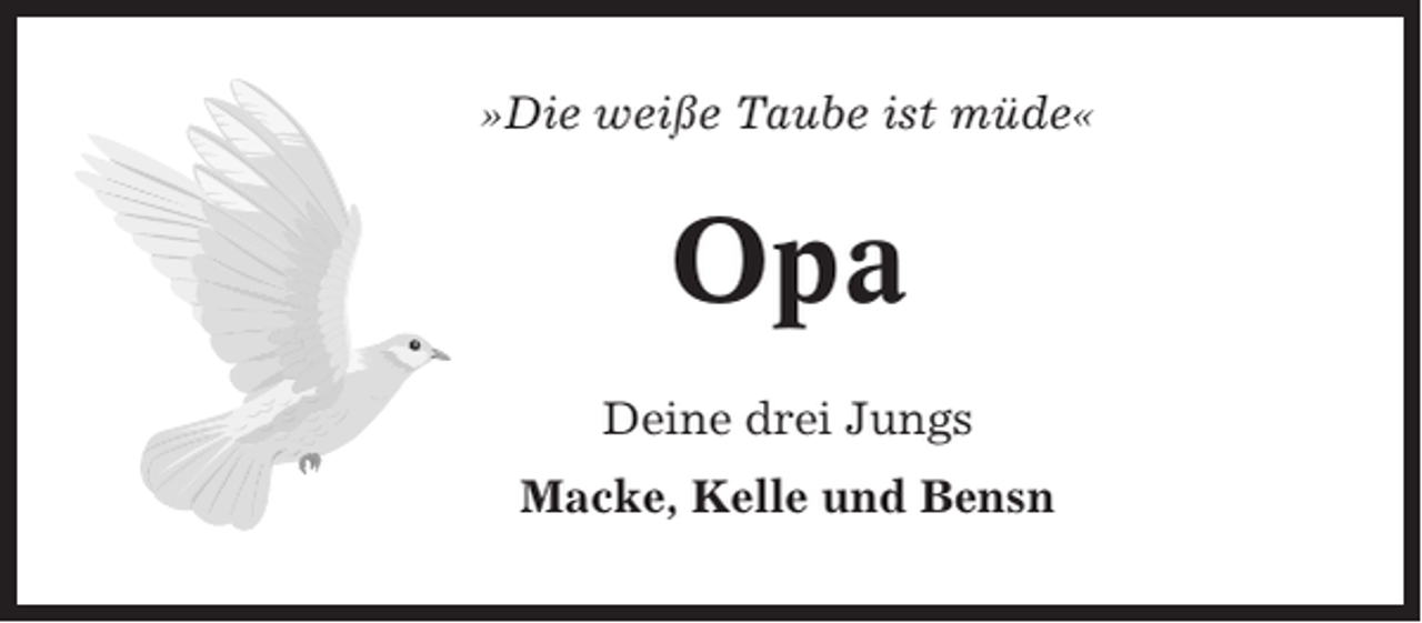 <p>»Die weiße Taube ist müde«</p><p>Opa<br />Deine drei Jungs<br />Macke, Kelle und Bensn</p>