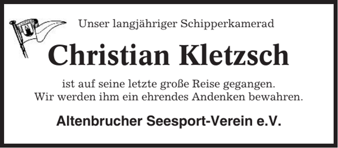 <p>Unser langjähriger Schipperkamerad</p><p>Christian Kletzsch<br />ist auf seine letzte große Reise gegangen.<br />Wir werden ihm ein ehrendes Andenken bewahren.</p><p>Altenbrucher Seesport-Verein e.V.</p>