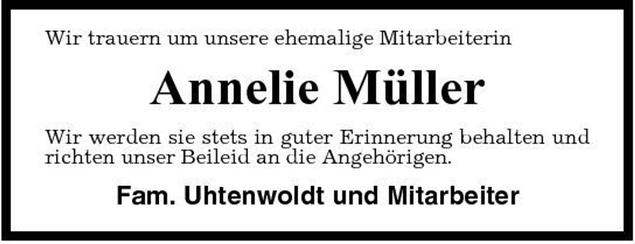 <p>Wir trauern um unsere ehemalige Mitarbeiterin</p><p>Annelie Müller<br />Wir werden sie stets in guter Erinnerung behalten und richten unser Beileid an die Angehörigen.</p><p>Fam. Uhtenwoldt und Mitarbeiter</p>