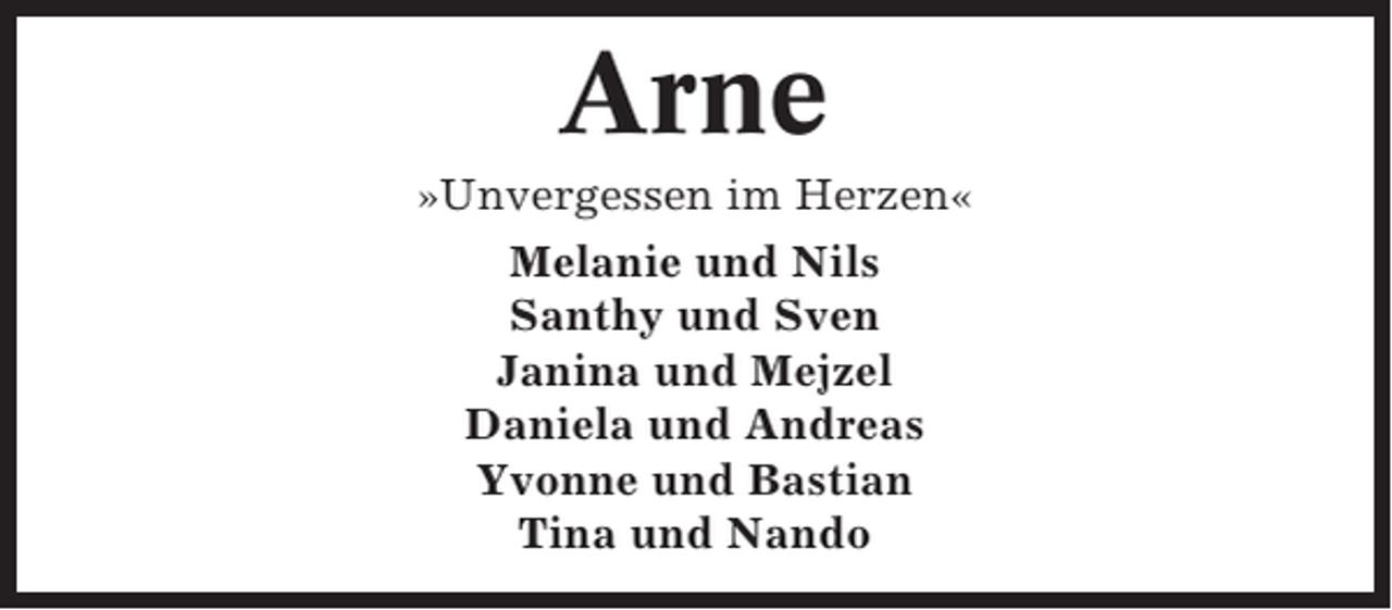<p>Arne<br />»Unvergessen im Herzen«<br />Melanie und Nils<br />Santhy und Sven<br />Janina und Mejzel<br />Daniela und Andreas<br />Yvonne und Bastian<br />Tina und Nando</p>