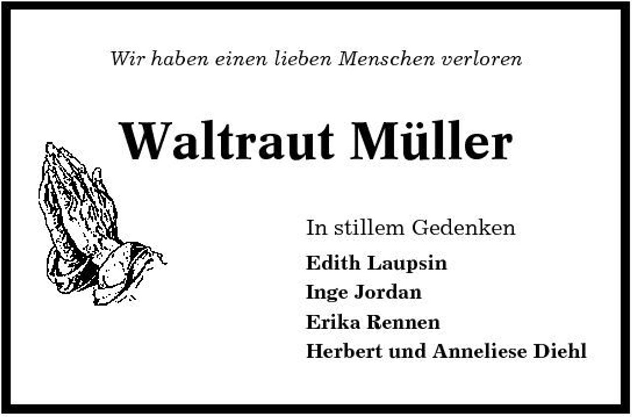 <p>Wir haben einen lieben Menschen verloren</p><p>Waltraut Müller<br />In stillem Gedenken<br />Edith Laupsin Inge Jordan Erika Rennen Herbert und Anneliese Diehl</p>