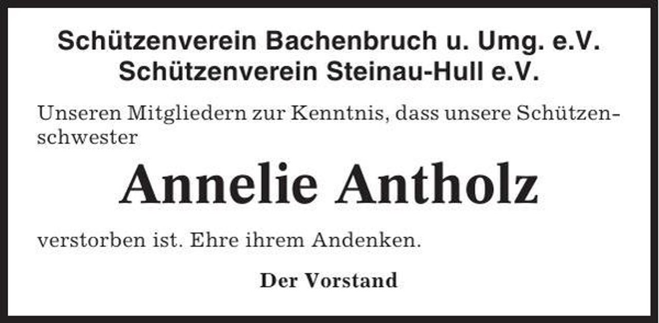 <p>Schützenverein Bachenbruch u. Umg. e.V.<br />Schützenverein Steinau-Hull e.V.<br />Unseren Mitgliedern zur Kenntnis, dass unsere Schützenschwester</p><p>Annelie Antholz<br />verstorben ist. Ehre ihrem Andenken.<br />Der Vorstand</p>
