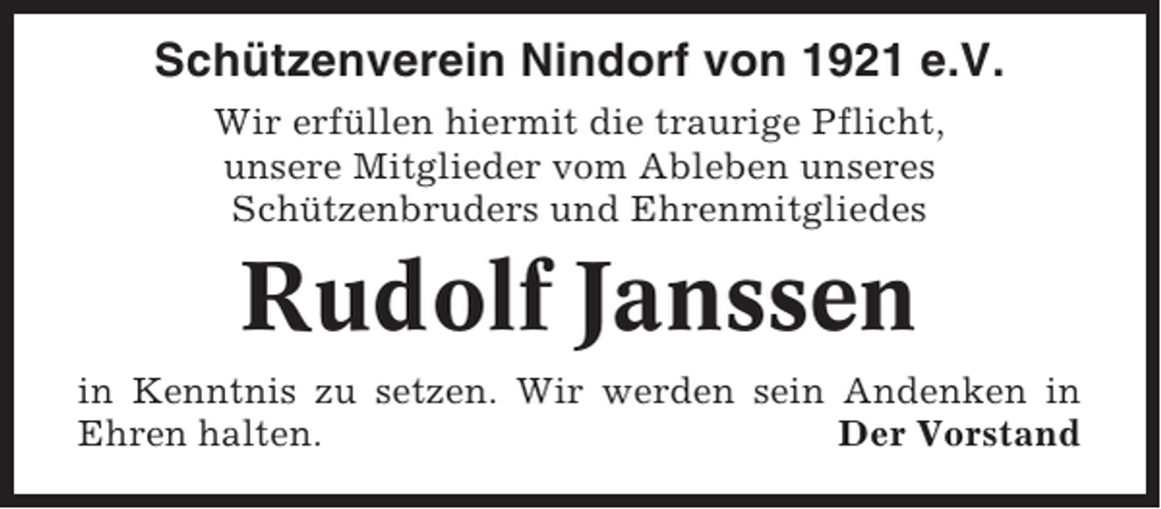 <p>Schützenverein Nindorf von 1921 e.V.<br />Wir erfüllen hiermit die traurige Pflicht,<br />unsere Mitglieder vom Ableben unseres<br />Schützenbruders und Ehrenmitgliedes</p><p>Rudolf Janssen<br />in Kenntnis zu setzen. Wir werden sein Andenken in<br />Ehren halten.<br />Der Vorstand</p>