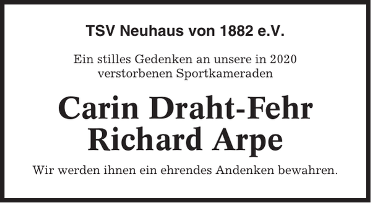 <p>TSV Neuhaus von 1882 e.V.<br />Ein stilles Gedenken an unsere in 2020<br />verstorbenen Sportkameraden</p><p>Carin Draht-Fehr<br />Richard Arpe<br />Wir werden ihnen ein ehrendes Andenken bewahren.</p>
