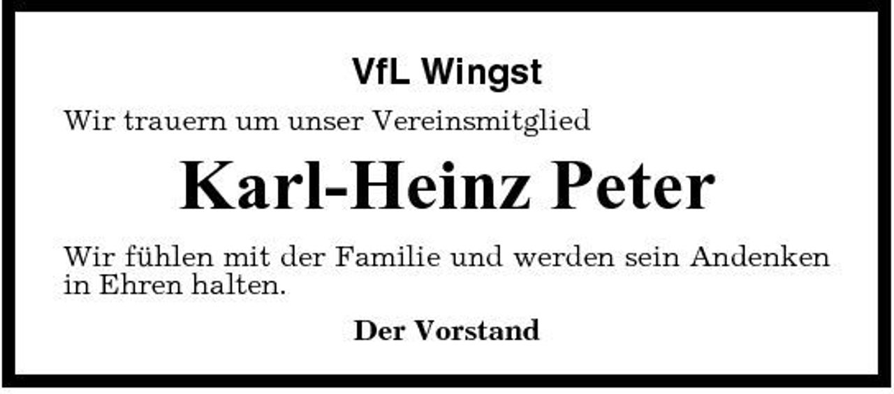 <p>VfL Wingst<br />Wir trauern um unser Vereinsmitglied</p><p>Karl-Heinz Peter<br />Wir fühlen mit der Familie und werden sein Andenken in Ehren halten. Der Vorstand</p>