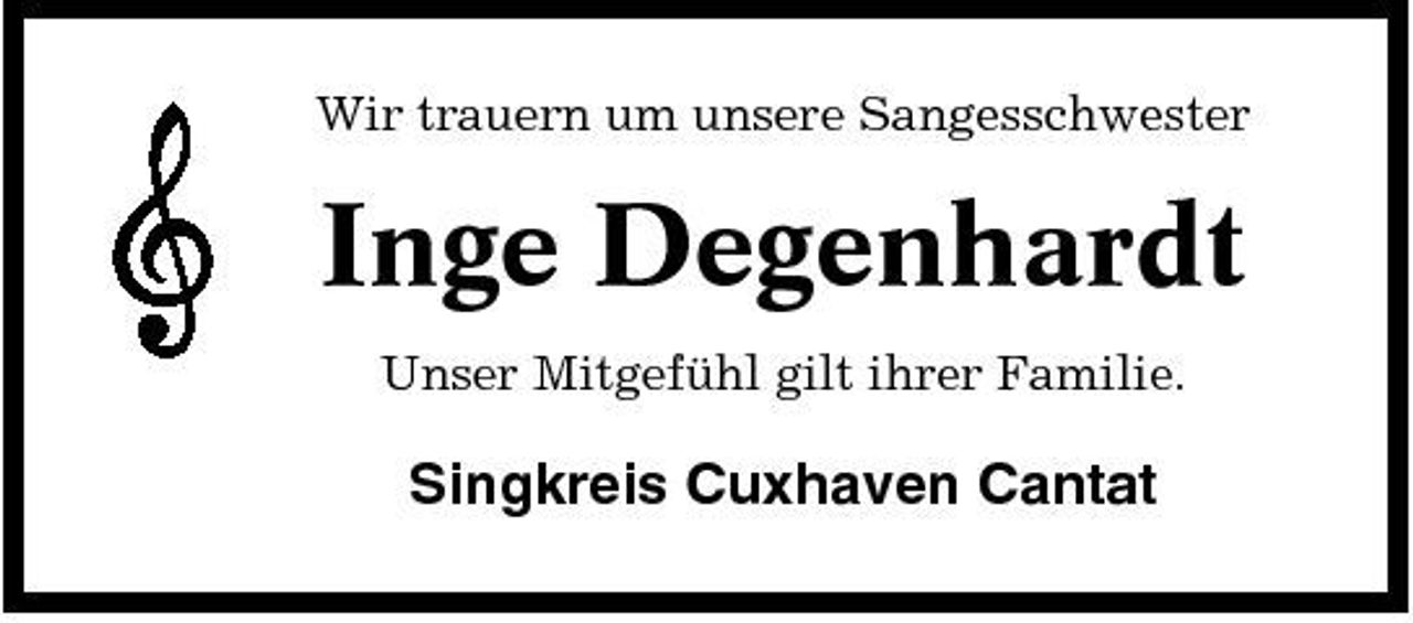 <p>Wir trauern um unsere Sangesschwester</p><p>Inge Degenhardt<br />Unser Mitgefühl gilt ihrer Familie.</p><p>Singkreis Cuxhaven Cantat</p>