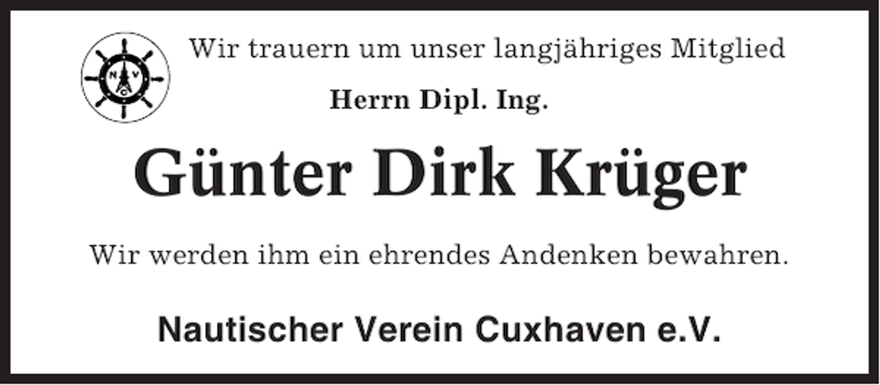 <p>Wir trauern um unser langjähriges Mitglied<br />Herrn Dipl. Ing.</p><p>Günter Dirk Krüger<br />Wir werden ihm ein ehrendes Andenken bewahren.</p><p>Nautischer Verein Cuxhaven e.V.</p>