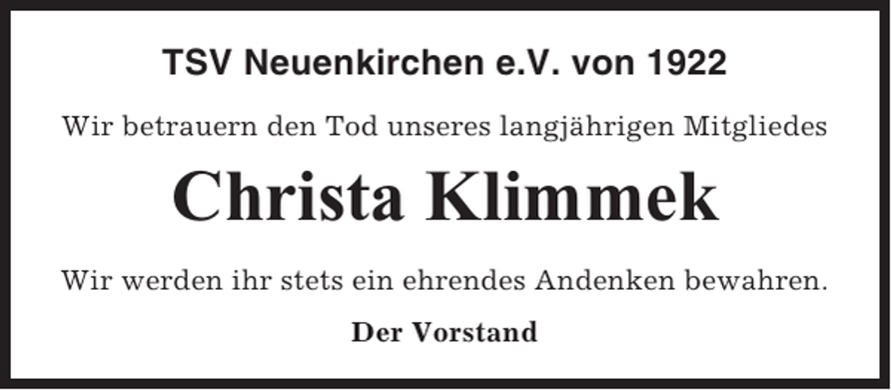 <p>TSV Neuenkirchen e.V. von 1922<br />Wir betrauern den Tod unseres langjährigen Mitgliedes</p><p>Christa Klimmek<br />Wir werden ihr stets ein ehrendes Andenken bewahren.<br />Der Vorstand</p>