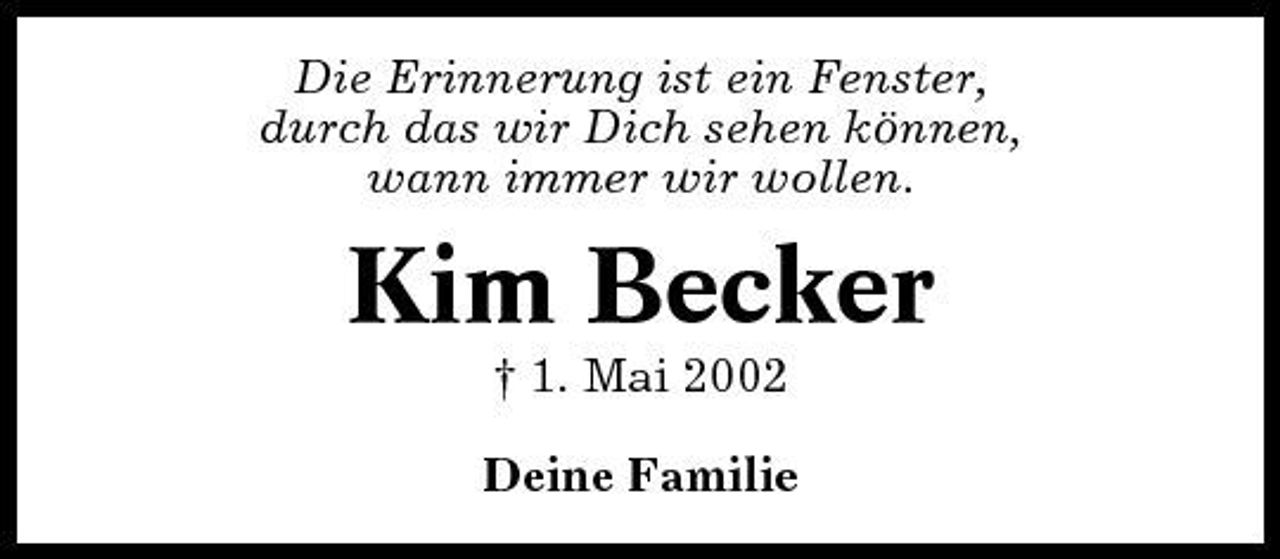 <p>Die Erinnerung ist ein Fenster, durch das wir Dich sehen können, wann immer wir wollen.</p><p>Kim Becker<br />† 1. Mai 2002 Deine Familie</p>