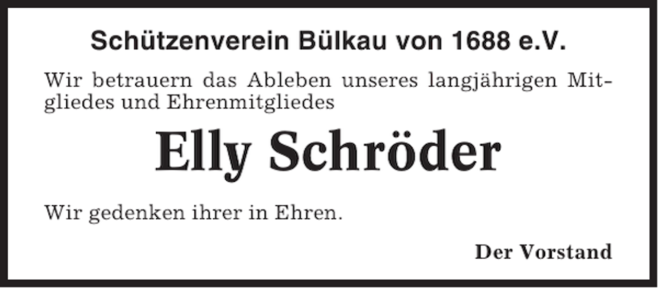<p>Schützenverein Bülkau von 1688 e.V.<br />Wir betrauern das Ableben unseres langjährigen Mitgliedes und Ehrenmitgliedes</p><p>Elly Schröder<br />Wir gedenken ihrer in Ehren.<br />Der Vorstand</p>