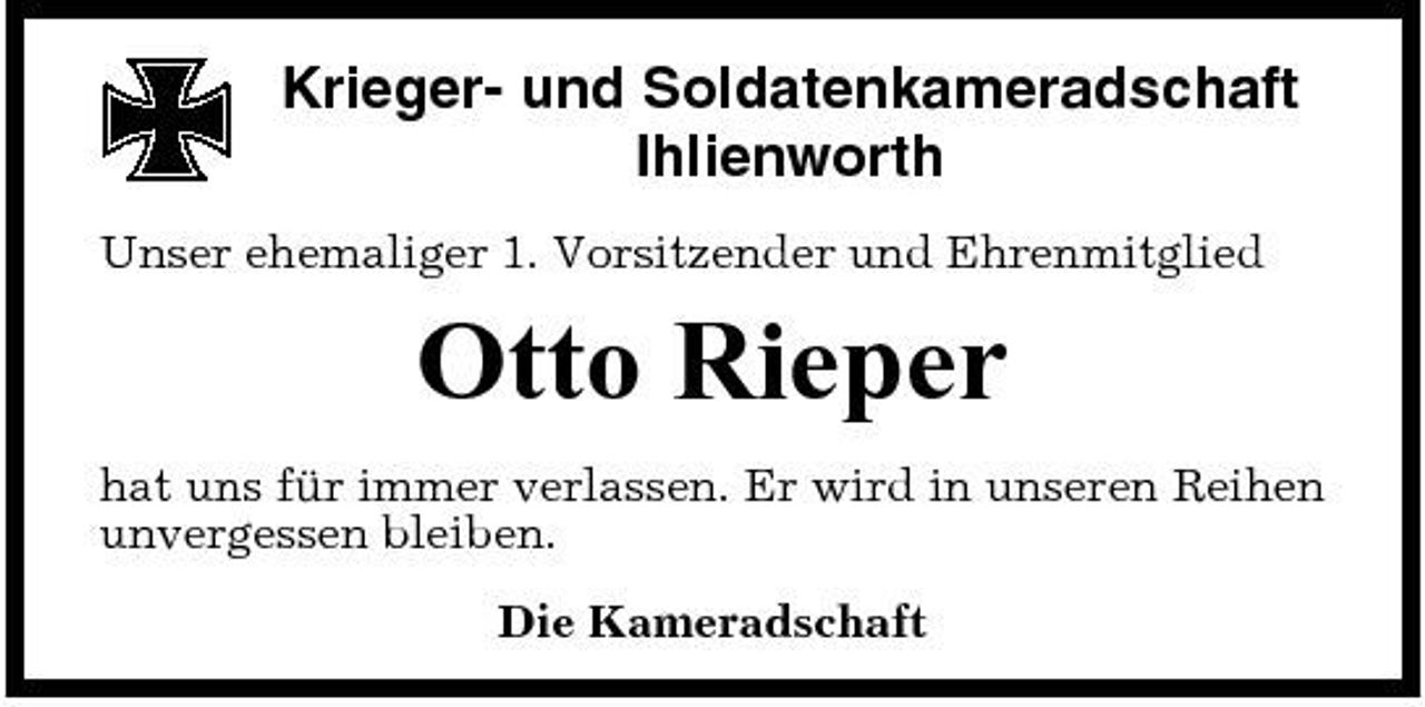 <p>Krieger- und Soldatenkameradschaft Ihlienworth<br />Unser ehemaliger 1. Vorsitzender und Ehrenmitglied</p><p>Otto Rieper<br />hat uns für immer verlassen. Er wird in unseren Reihen unvergessen bleiben. Die Kameradschaft</p>