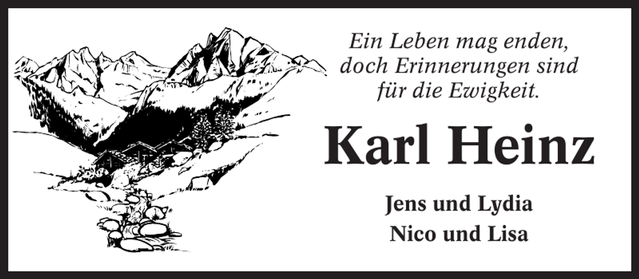 <p>Ein Leben mag enden,<br />doch Erinnerungen sind<br />für die Ewigkeit.</p><p>Karl Heinz<br />Jens und Lydia<br />Nico und Lisa</p>